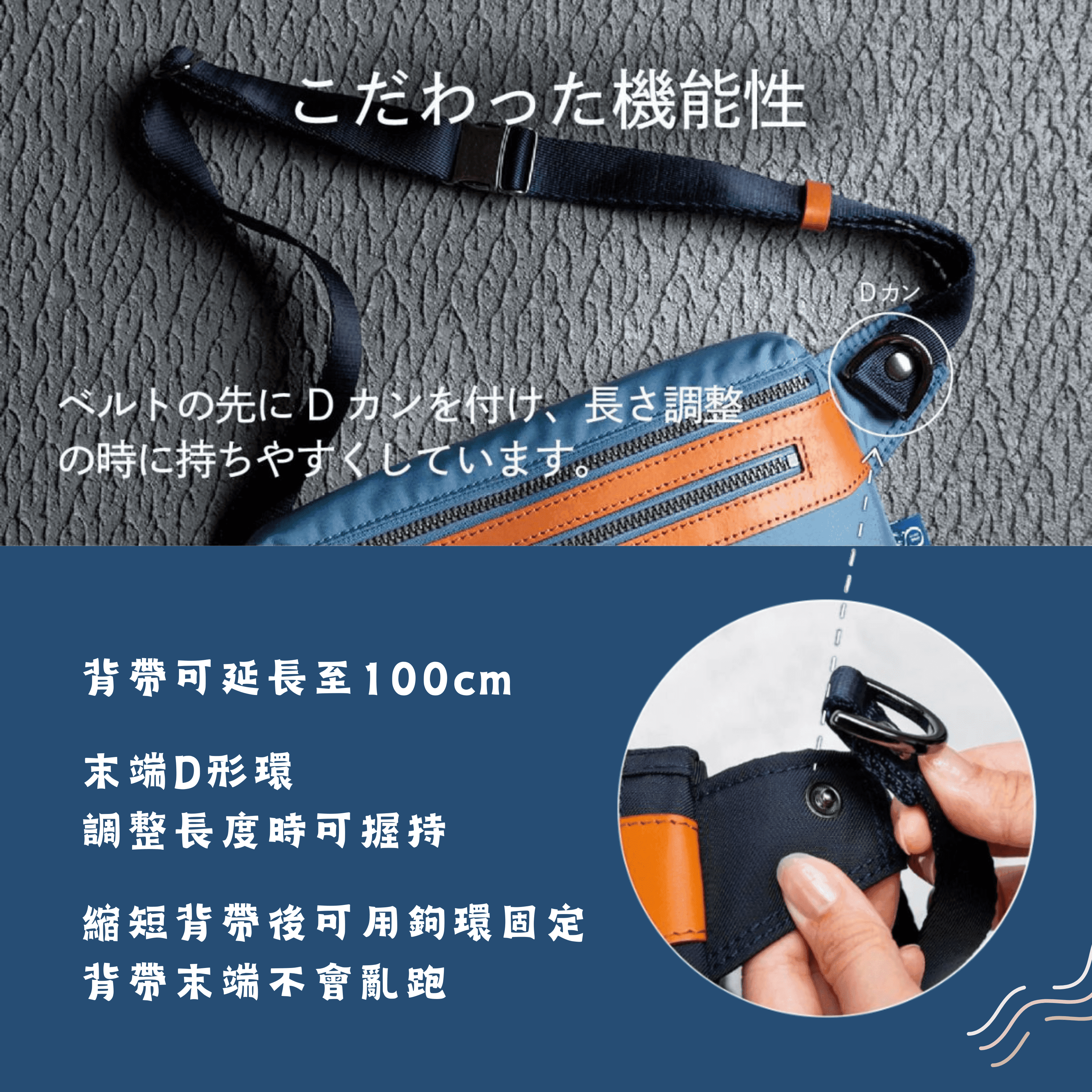 背帶可延長至100cm。調整長度時，可握持末端D形環。縮短背帶後可用鉤環固定，背帶末端就不會亂跑。